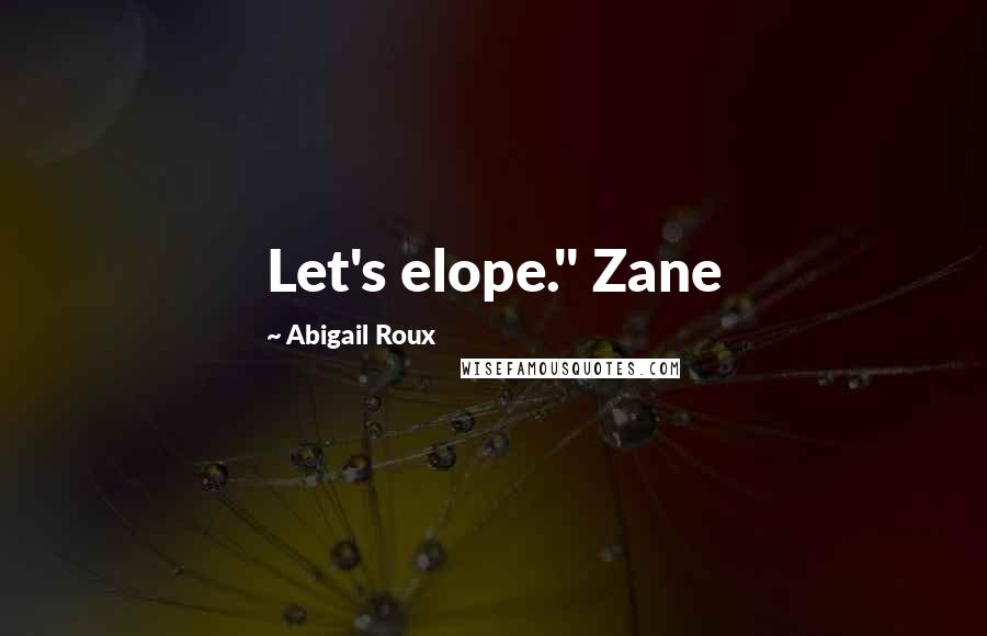 Abigail Roux Quotes: Let's elope." Zane