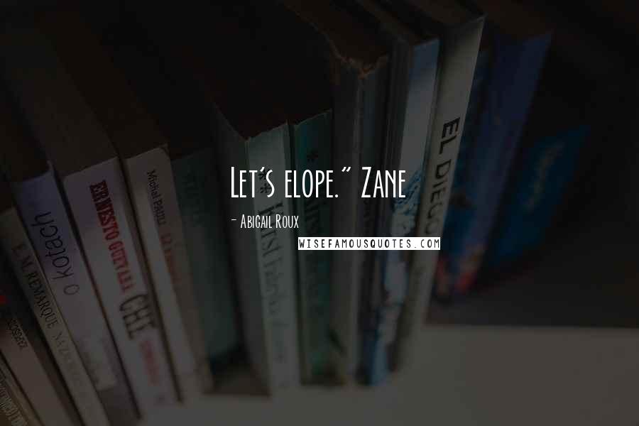 Abigail Roux Quotes: Let's elope." Zane