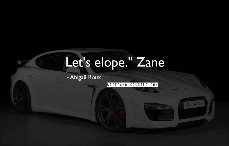 Abigail Roux Quotes: Let's elope." Zane