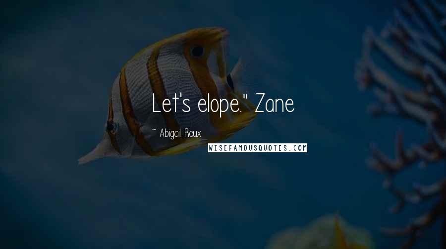 Abigail Roux Quotes: Let's elope." Zane