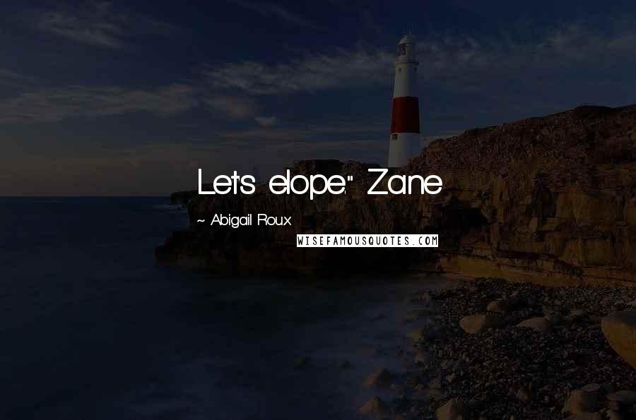 Abigail Roux Quotes: Let's elope." Zane