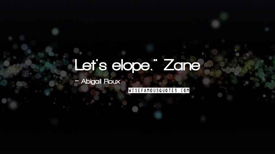 Abigail Roux Quotes: Let's elope." Zane