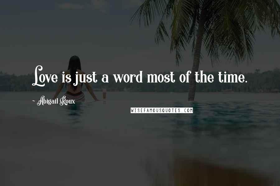 Abigail Roux Quotes: Love is just a word most of the time.