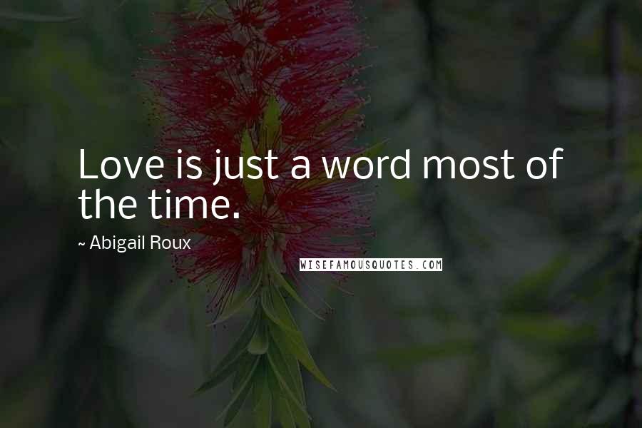 Abigail Roux Quotes: Love is just a word most of the time.