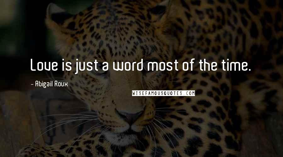 Abigail Roux Quotes: Love is just a word most of the time.