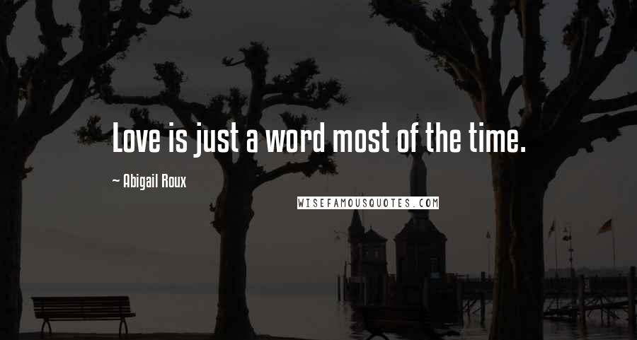 Abigail Roux Quotes: Love is just a word most of the time.