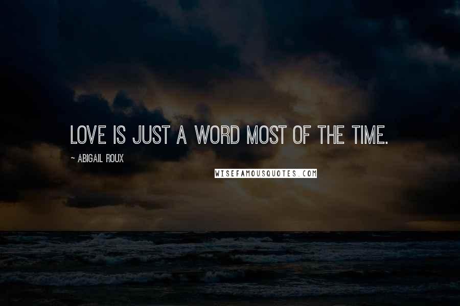 Abigail Roux Quotes: Love is just a word most of the time.