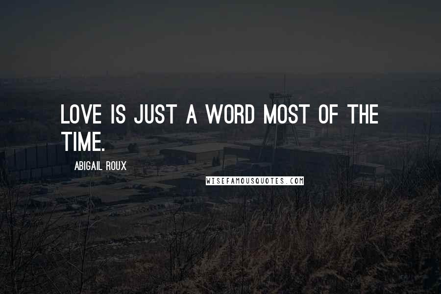 Abigail Roux Quotes: Love is just a word most of the time.