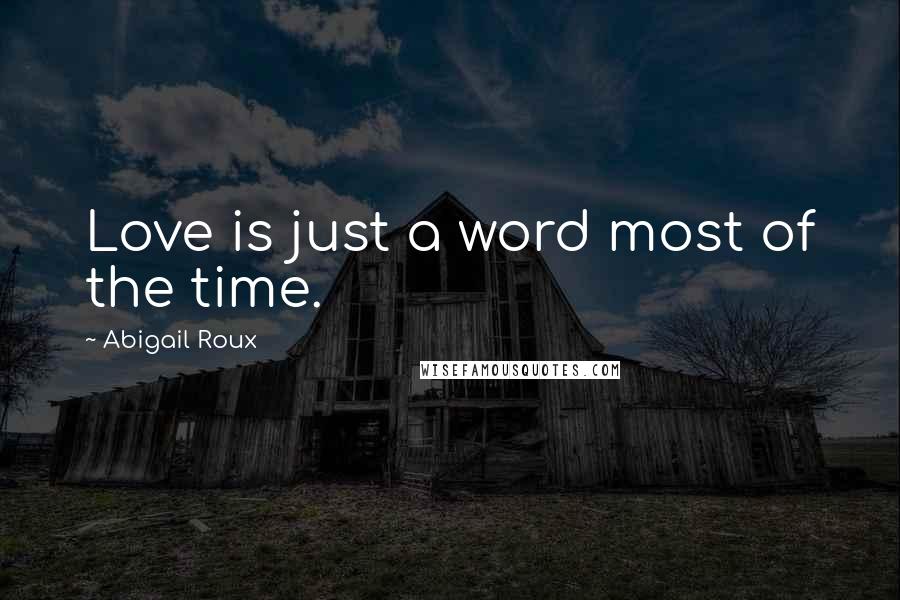 Abigail Roux Quotes: Love is just a word most of the time.