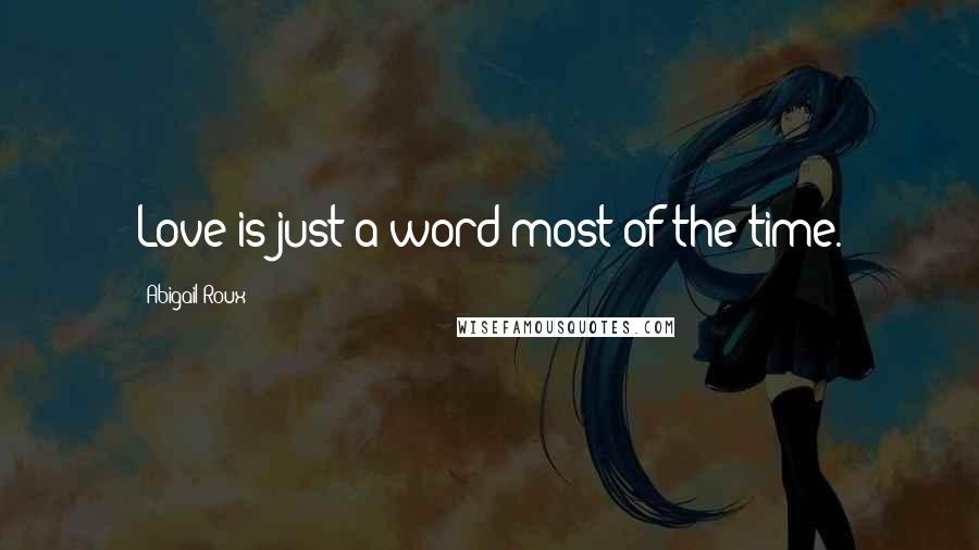 Abigail Roux Quotes: Love is just a word most of the time.