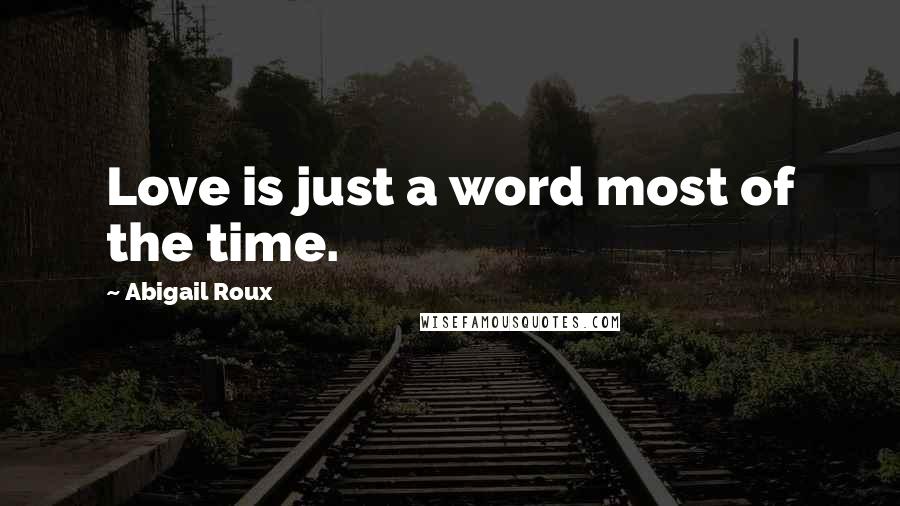 Abigail Roux Quotes: Love is just a word most of the time.