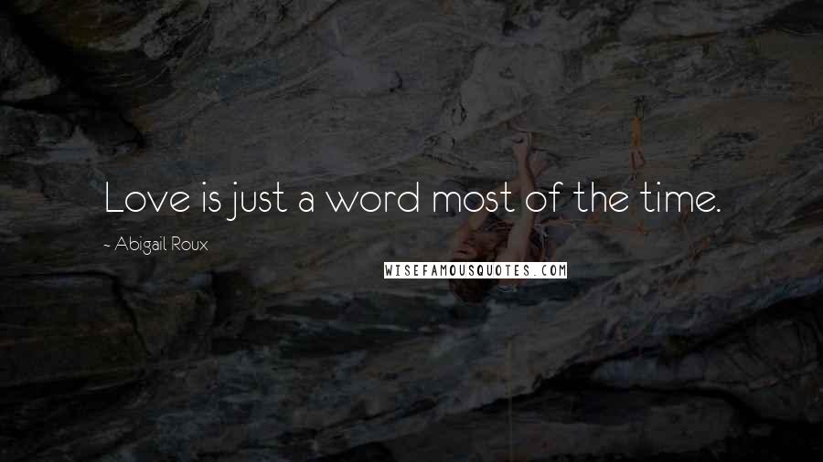 Abigail Roux Quotes: Love is just a word most of the time.