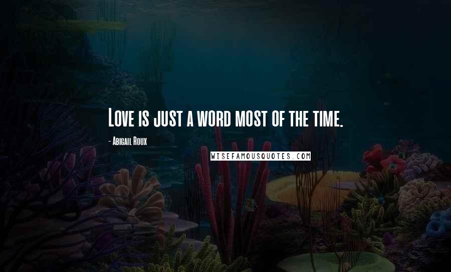 Abigail Roux Quotes: Love is just a word most of the time.