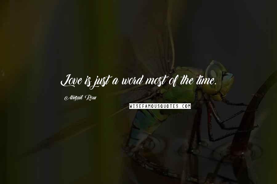 Abigail Roux Quotes: Love is just a word most of the time.