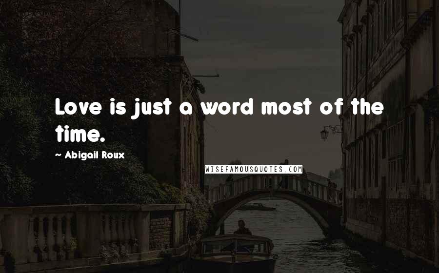 Abigail Roux Quotes: Love is just a word most of the time.