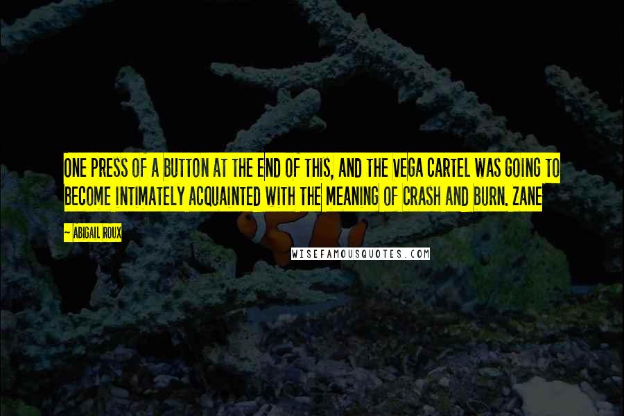 Abigail Roux Quotes: One press of a button at the end of this, and the Vega cartel was going to become intimately acquainted with the meaning of crash and burn. Zane