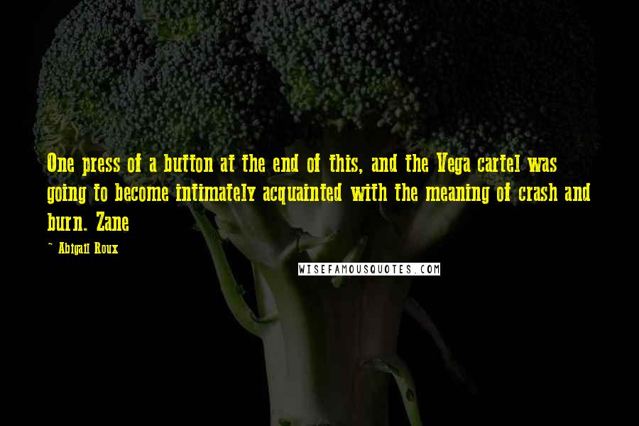 Abigail Roux Quotes: One press of a button at the end of this, and the Vega cartel was going to become intimately acquainted with the meaning of crash and burn. Zane