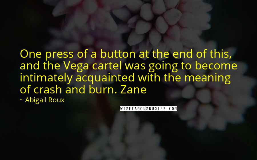 Abigail Roux Quotes: One press of a button at the end of this, and the Vega cartel was going to become intimately acquainted with the meaning of crash and burn. Zane