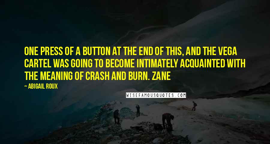 Abigail Roux Quotes: One press of a button at the end of this, and the Vega cartel was going to become intimately acquainted with the meaning of crash and burn. Zane