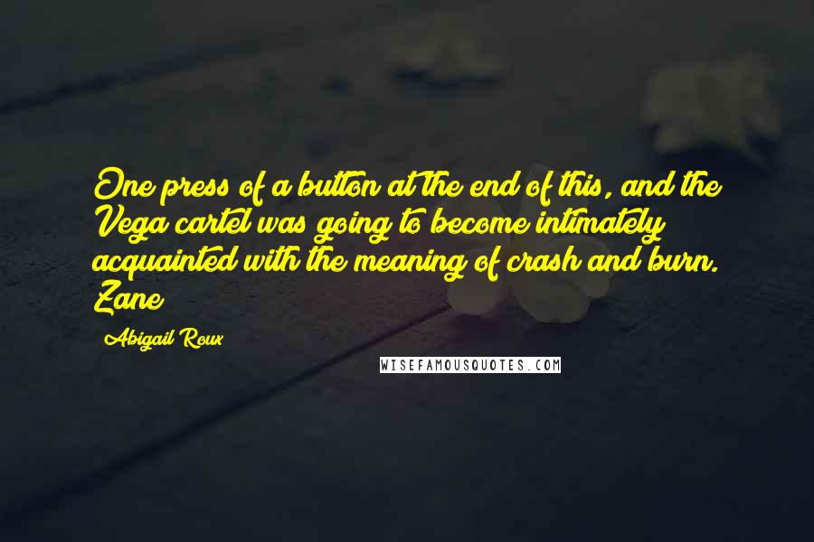 Abigail Roux Quotes: One press of a button at the end of this, and the Vega cartel was going to become intimately acquainted with the meaning of crash and burn. Zane