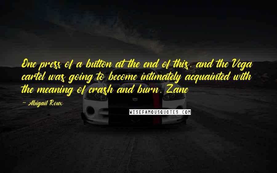 Abigail Roux Quotes: One press of a button at the end of this, and the Vega cartel was going to become intimately acquainted with the meaning of crash and burn. Zane