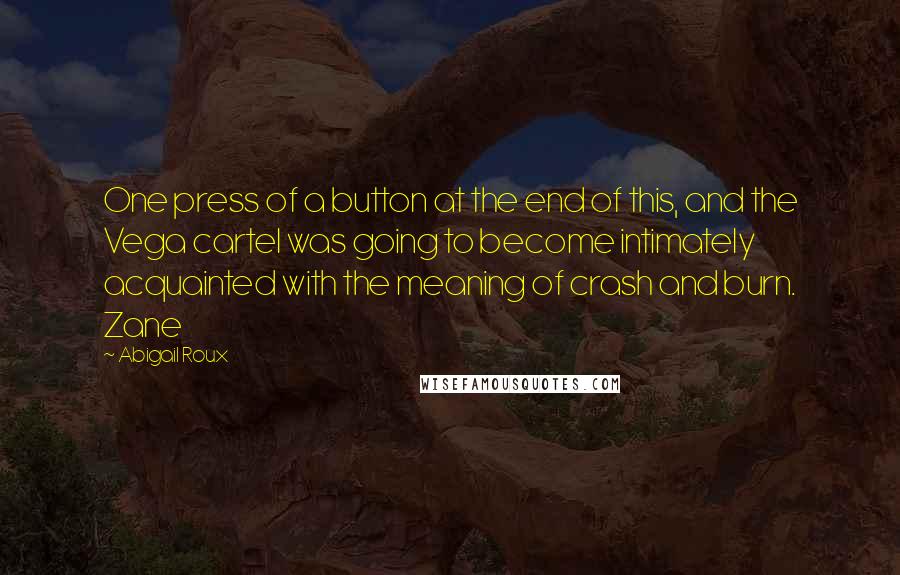 Abigail Roux Quotes: One press of a button at the end of this, and the Vega cartel was going to become intimately acquainted with the meaning of crash and burn. Zane