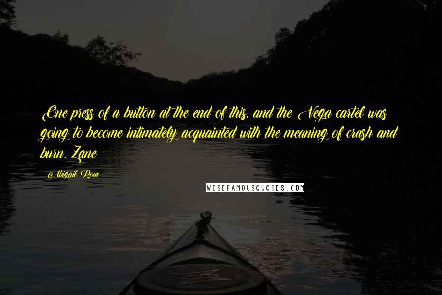 Abigail Roux Quotes: One press of a button at the end of this, and the Vega cartel was going to become intimately acquainted with the meaning of crash and burn. Zane