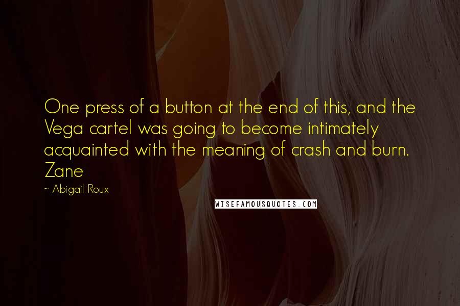 Abigail Roux Quotes: One press of a button at the end of this, and the Vega cartel was going to become intimately acquainted with the meaning of crash and burn. Zane