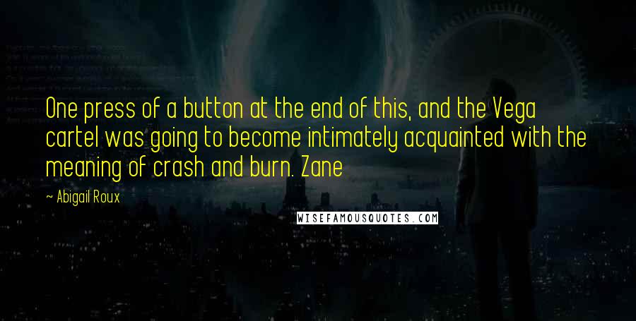 Abigail Roux Quotes: One press of a button at the end of this, and the Vega cartel was going to become intimately acquainted with the meaning of crash and burn. Zane