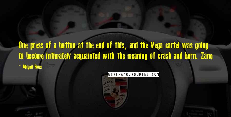 Abigail Roux Quotes: One press of a button at the end of this, and the Vega cartel was going to become intimately acquainted with the meaning of crash and burn. Zane