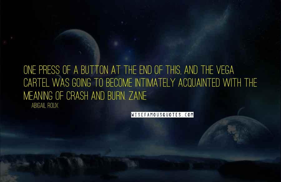 Abigail Roux Quotes: One press of a button at the end of this, and the Vega cartel was going to become intimately acquainted with the meaning of crash and burn. Zane