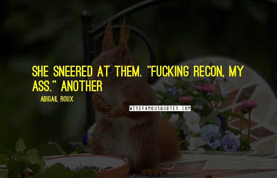 Abigail Roux Quotes: She sneered at them. "Fucking Recon, my ass." Another