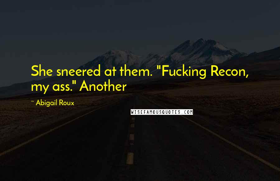 Abigail Roux Quotes: She sneered at them. "Fucking Recon, my ass." Another