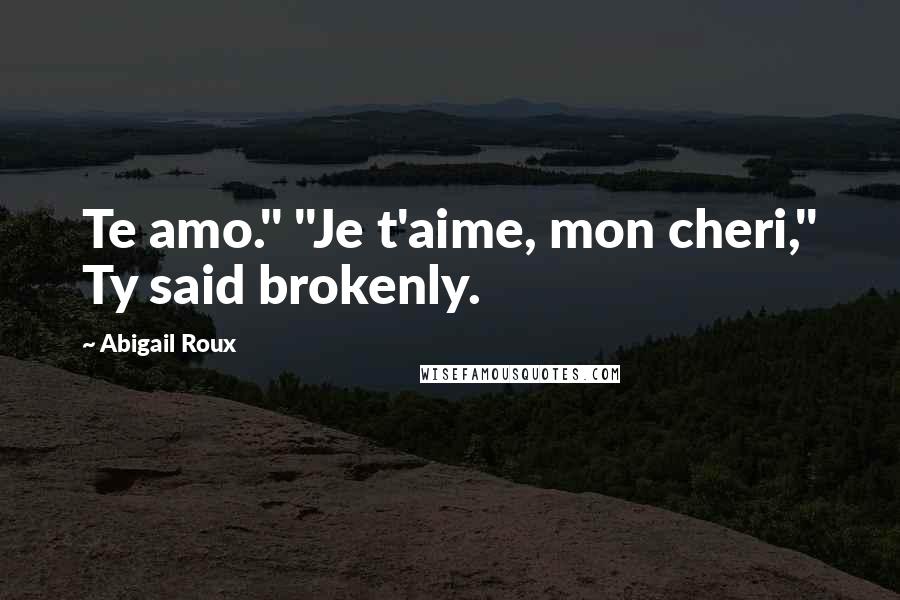 Abigail Roux Quotes: Te amo." "Je t'aime, mon cheri," Ty said brokenly.