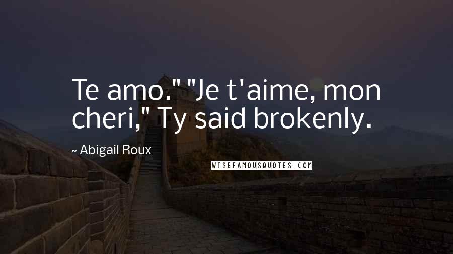 Abigail Roux Quotes: Te amo." "Je t'aime, mon cheri," Ty said brokenly.