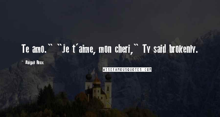 Abigail Roux Quotes: Te amo." "Je t'aime, mon cheri," Ty said brokenly.