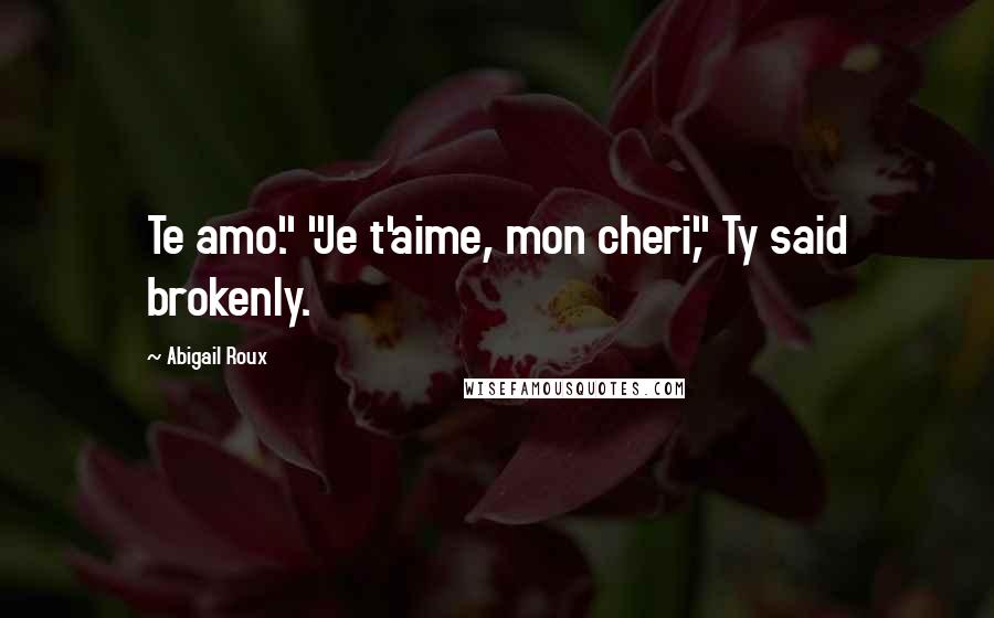 Abigail Roux Quotes: Te amo." "Je t'aime, mon cheri," Ty said brokenly.