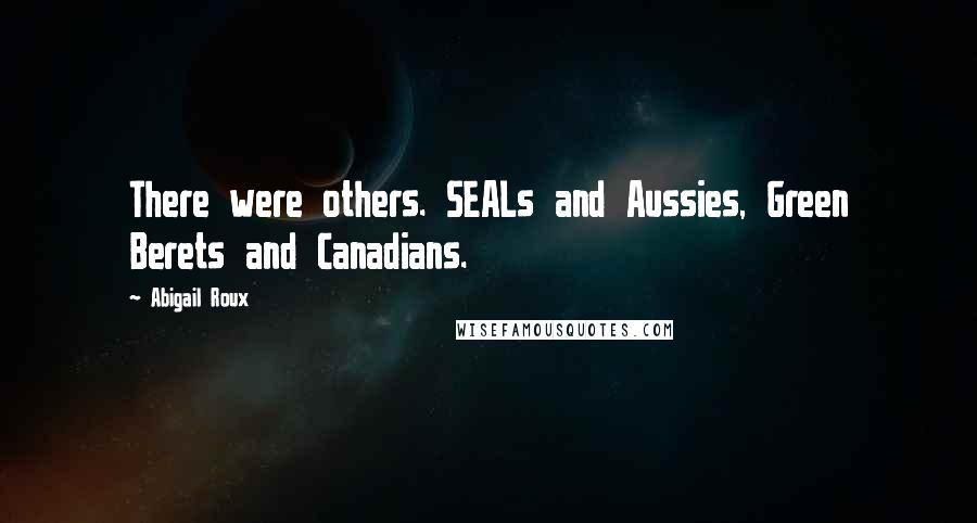 Abigail Roux Quotes: There were others. SEALs and Aussies, Green Berets and Canadians.