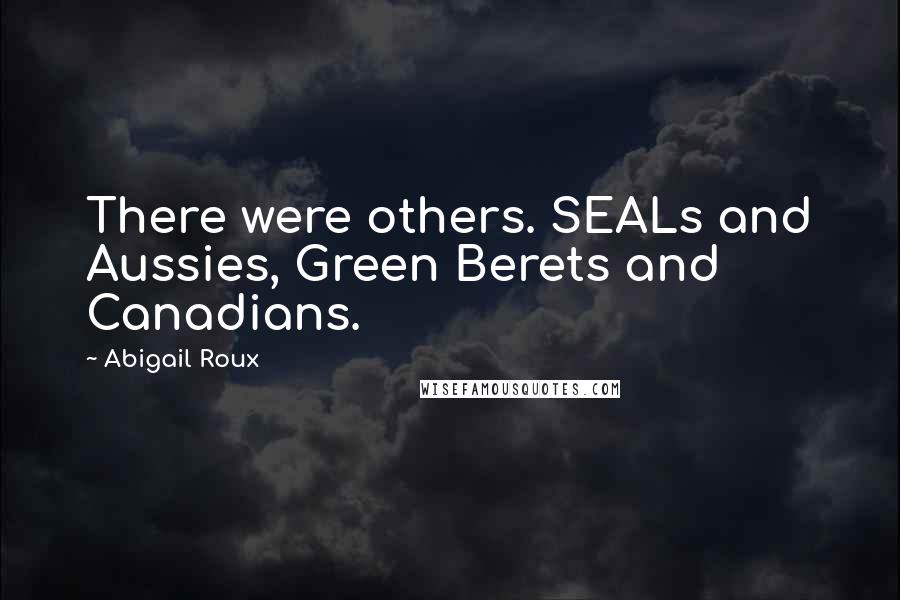 Abigail Roux Quotes: There were others. SEALs and Aussies, Green Berets and Canadians.