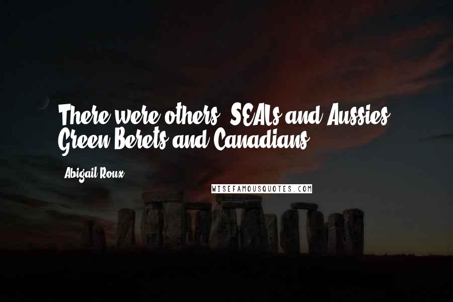 Abigail Roux Quotes: There were others. SEALs and Aussies, Green Berets and Canadians.