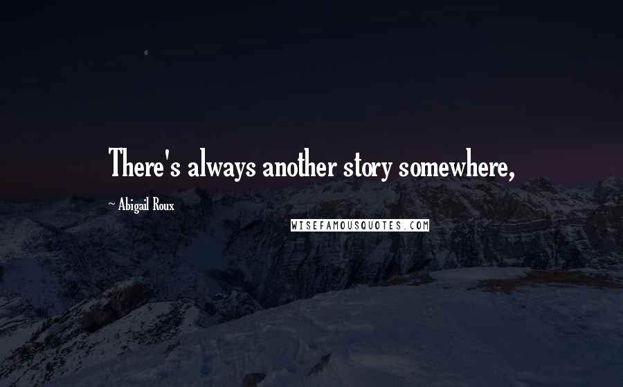Abigail Roux Quotes: There's always another story somewhere,