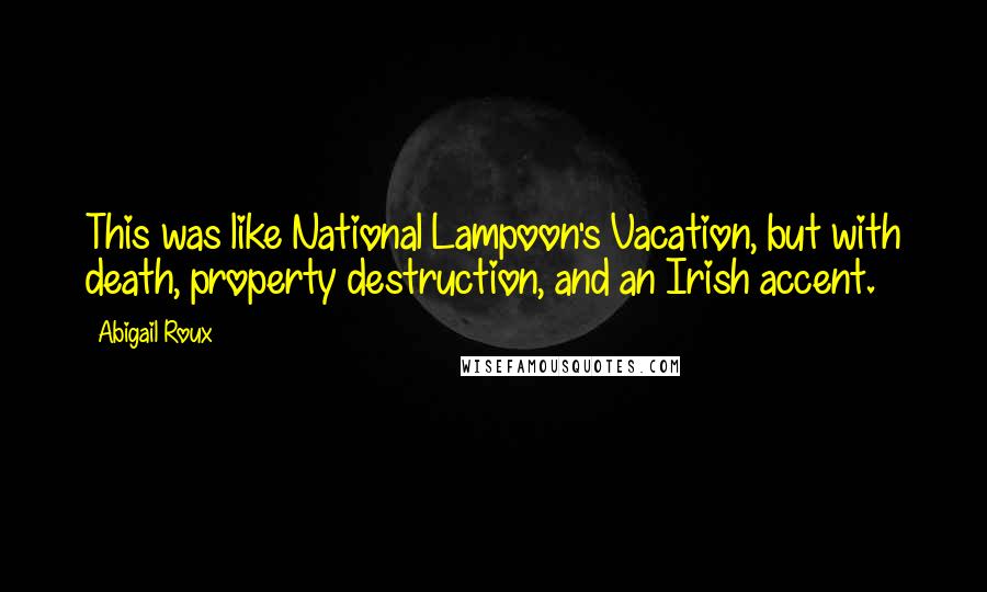 Abigail Roux Quotes: This was like National Lampoon's Vacation, but with death, property destruction, and an Irish accent.