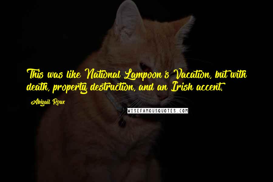 Abigail Roux Quotes: This was like National Lampoon's Vacation, but with death, property destruction, and an Irish accent.