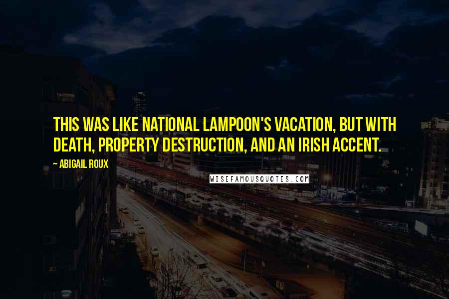 Abigail Roux Quotes: This was like National Lampoon's Vacation, but with death, property destruction, and an Irish accent.