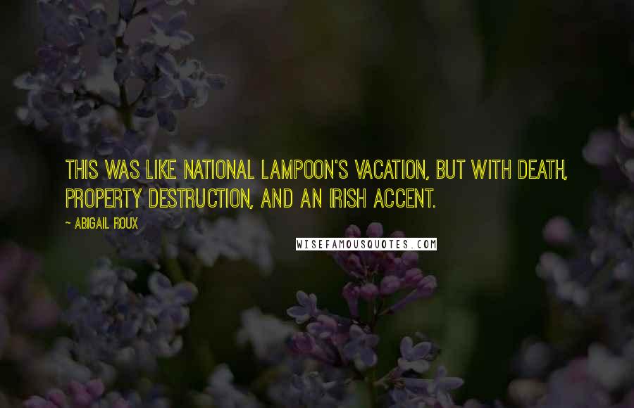 Abigail Roux Quotes: This was like National Lampoon's Vacation, but with death, property destruction, and an Irish accent.