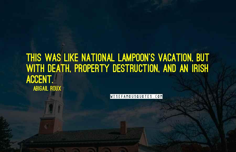 Abigail Roux Quotes: This was like National Lampoon's Vacation, but with death, property destruction, and an Irish accent.