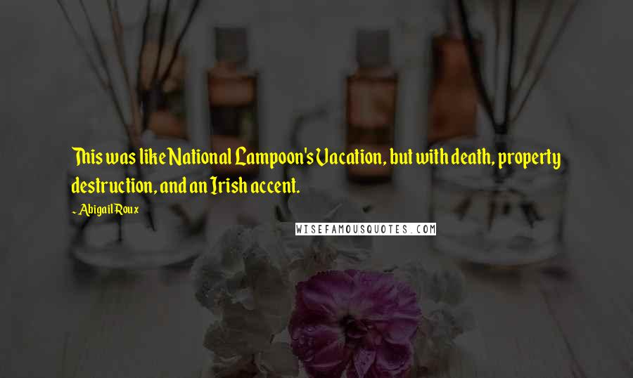 Abigail Roux Quotes: This was like National Lampoon's Vacation, but with death, property destruction, and an Irish accent.