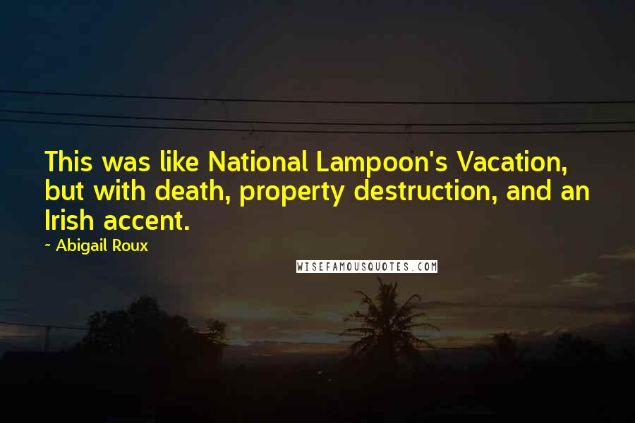 Abigail Roux Quotes: This was like National Lampoon's Vacation, but with death, property destruction, and an Irish accent.