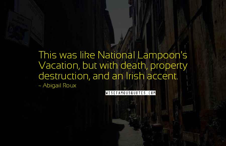 Abigail Roux Quotes: This was like National Lampoon's Vacation, but with death, property destruction, and an Irish accent.