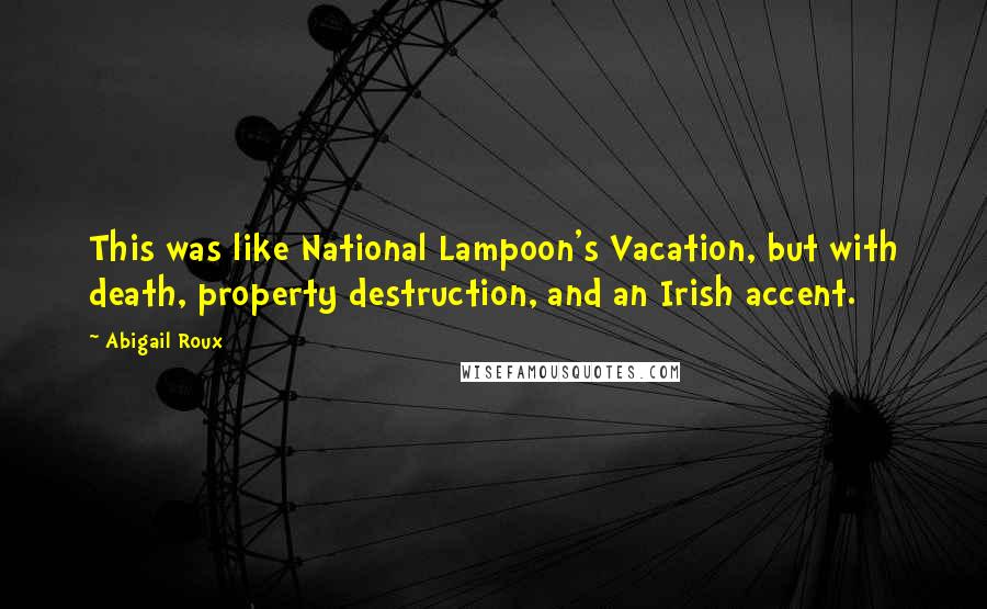 Abigail Roux Quotes: This was like National Lampoon's Vacation, but with death, property destruction, and an Irish accent.